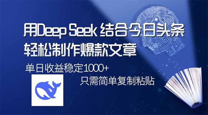 用DeepSeek结合今日头条，轻松制作爆款文章，单日稳定1000+，只需简单…-优优网创