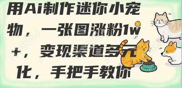 用AI制作迷你小宠物，一张图涨粉1w+，变现渠道多元化，手把手教你-优优网创